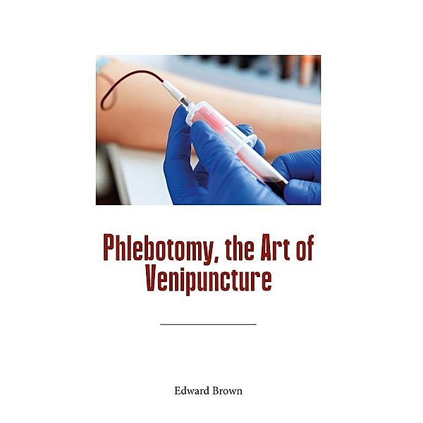 Phlebotomy, the Art of Venipuncture, Edward Brown