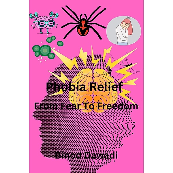 Phobia Relief From Fear To Freedom, Binod Dawadi
