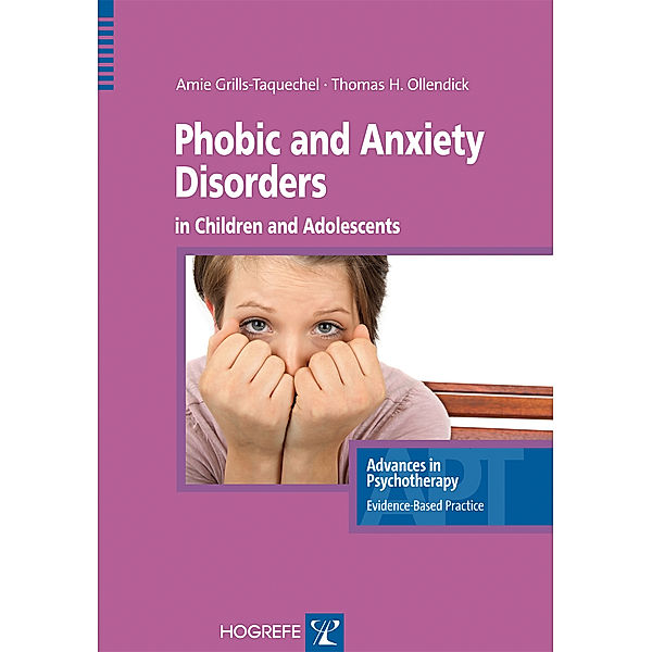 Phobic and Anxiety Disorders in Children and Adolescents / Advances in Psychotherapy - Evidence-Based Practice Bd.27, Amie E. Grills-Taquechel, Thomas H. Ollendick