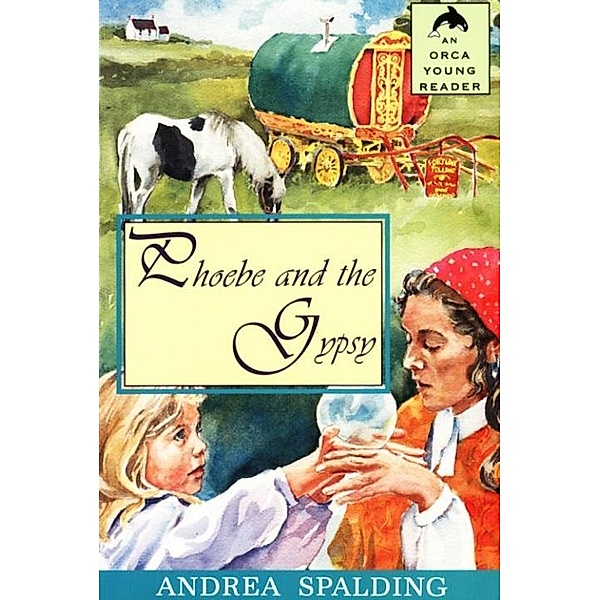 Phoebe and the Gypsy / Orca Book Publishers, Andrea Spalding