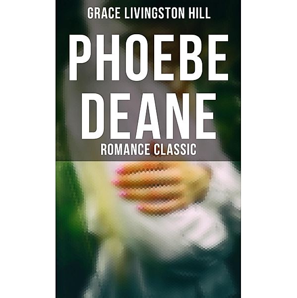 Phoebe Deane (Romance Classic), Grace Livingston Hill
