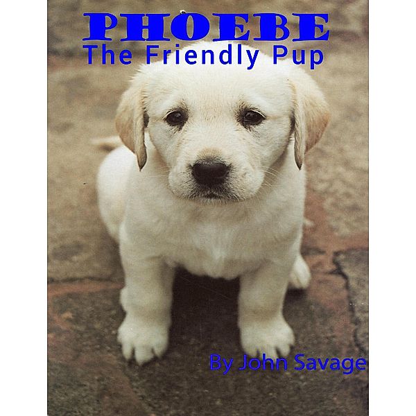 Phoebe The Friendly Pup, John Savage