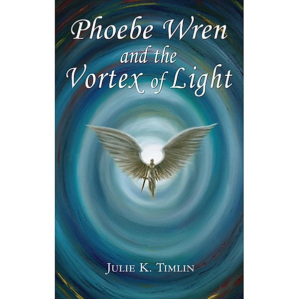 Phoebe Wren and the Vortex of Light, Julie K. Timlin