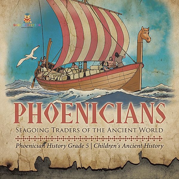 Phoenicians : Seagoing Traders of the Ancient World | Phoenician History Grade 5 | Children's Ancient History / Baby Professor, Baby