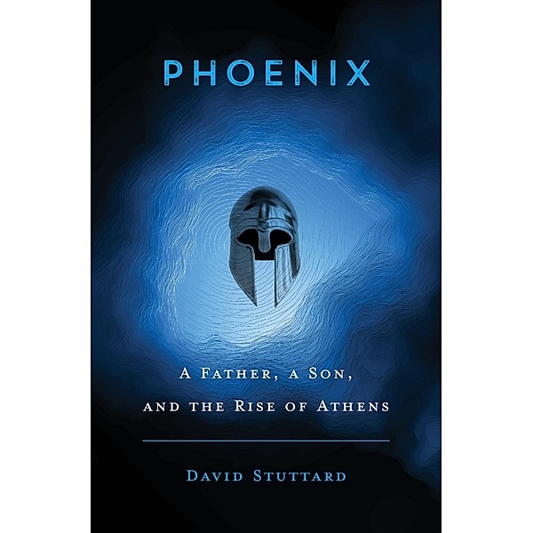Phoenix - A Father, a Son, and the Rise of Athens, David Stuttard