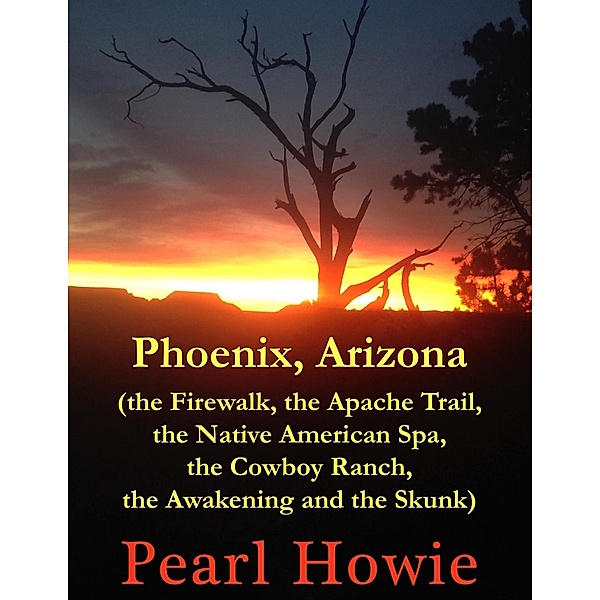 Phoenix, Arizona (the Firewalk, the Apache Trail, the Native American Spa, the Cowboy Ranch, the Awakening and the Skunk), Pearl Howie