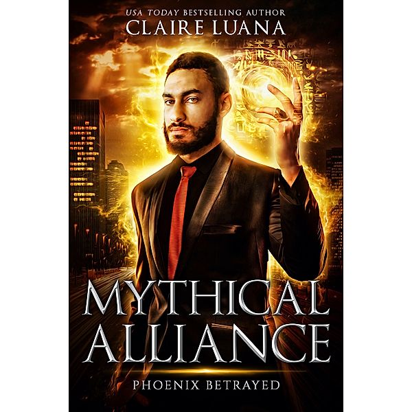 Phoenix Betrayed: An Urban Fantasy Adventure (Mythical Alliance: Phoenix Team, #6) / Mythical Alliance: Phoenix Team, Claire Luana