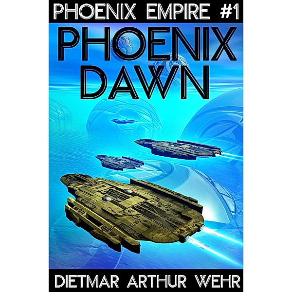 Phoenix Dawn (Phoenix Empire, #1) / Phoenix Empire, Dietmar Arthur Wehr