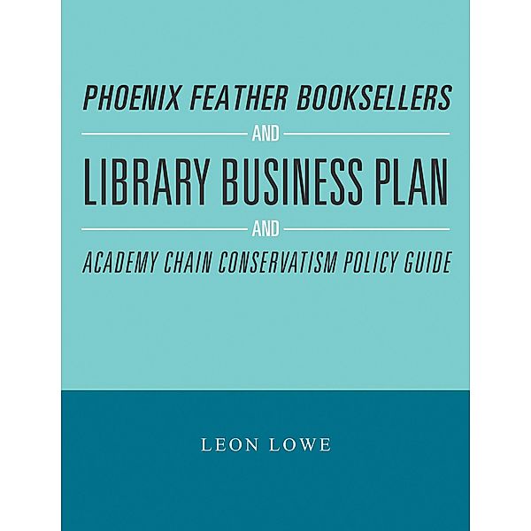 Phoenix Feather Booksellers and Library Business Plan and Academy Chain Conservatism Policy Guide, Leon Lowe
