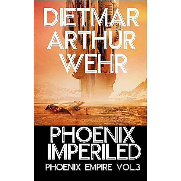 Phoenix Imperiled (Phoenix Empire, #3) / Phoenix Empire, Dietmar Arthur Wehr