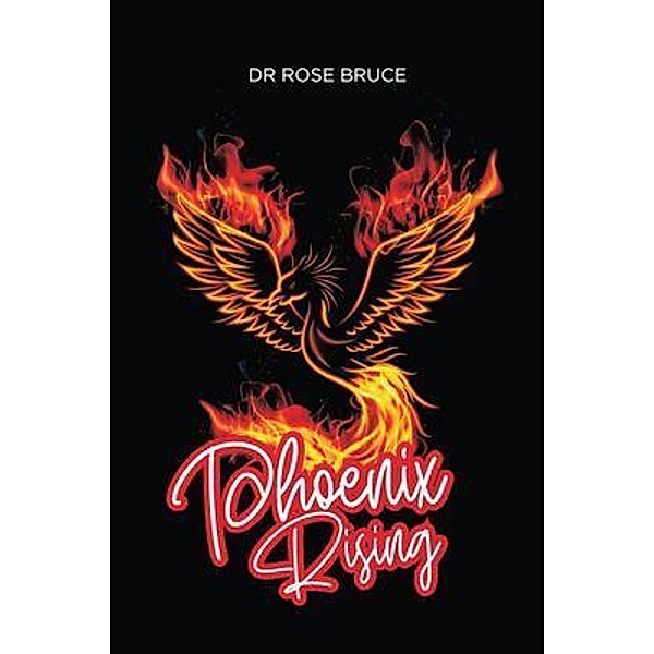Phoenix Rising / Dr. Rose Bruce, Rose Bruce