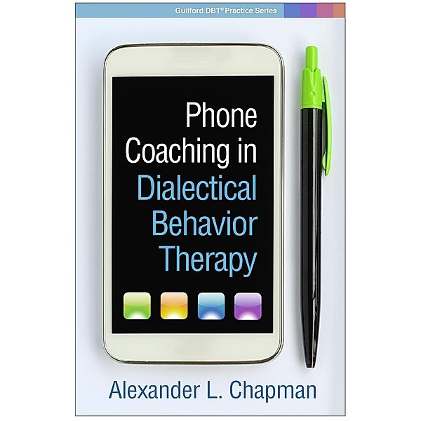 Phone Coaching in Dialectical Behavior Therapy / Guilford DBT Practice Series, Alexander L. Chapman