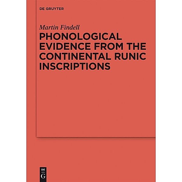 Phonological Evidence from the Continental Runic Inscriptions / Reallexikon der Germanischen Altertumskunde - Ergänzungsbände Bd.79, Martin Findell