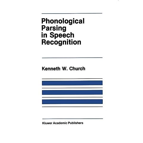 Phonological Parsing in Speech Recognition / The Springer International Series in Engineering and Computer Science Bd.38, K. Church