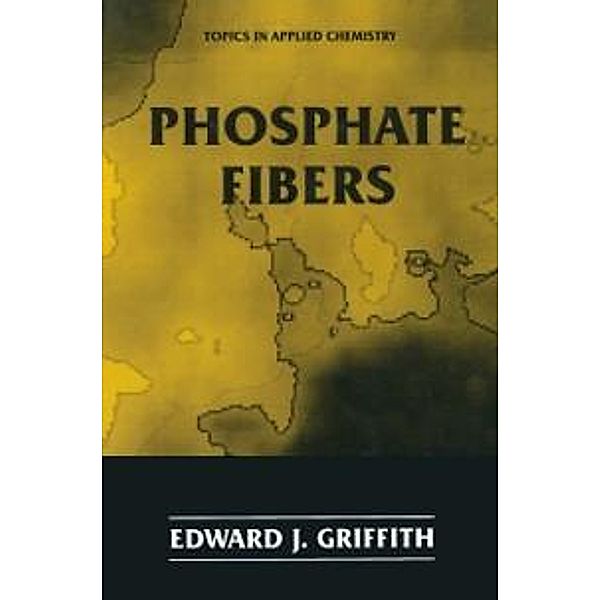 Phosphate Fibers / Topics in Applied Chemistry, Edward J. Griffith