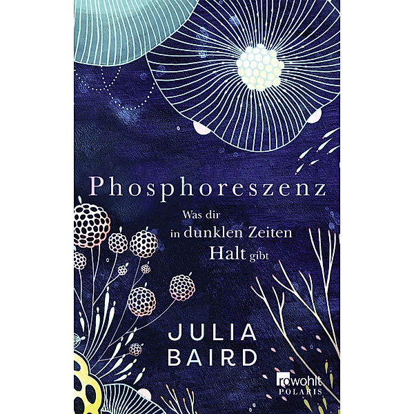 Phosphoreszenz - Was dir in dunklen Zeiten Halt gibt, Julia Baird