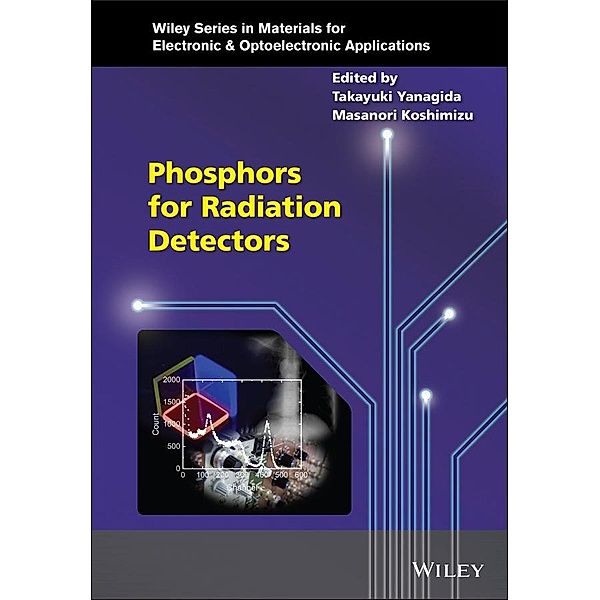 Phosphors for Radiation Detectors / Wiley Series in Materials for Electronic & Optoelectronic Applications, Takayuki Yanagida, Masanori Koshimizu