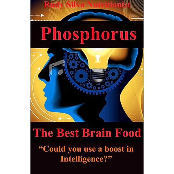 Phosphorus, The Best Brain Food “Could You Use A Boost In Intelligence?”, Rudy Silva