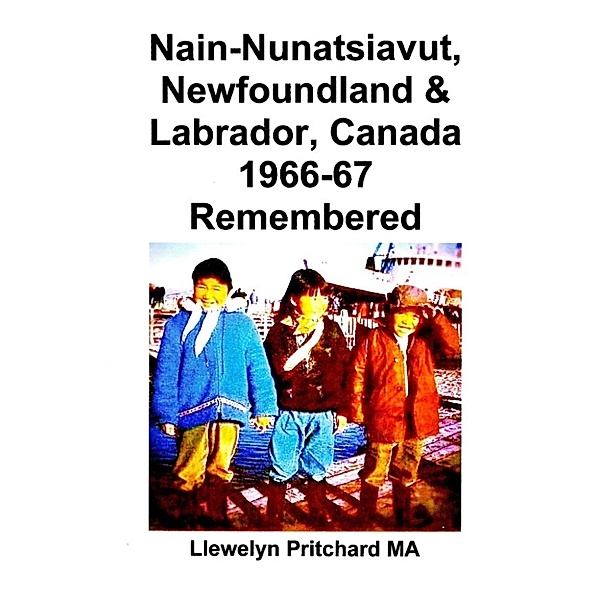 Photo Albums: Nain-Nunatsiavut, Newfoundland and Labrador, Canada 1966-67 Remembered, Llewelyn Pritchard