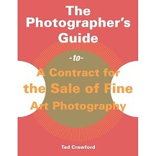 Photographer's Guide to a Contract for the Sale of Fine Art Photography, Tad Crawford