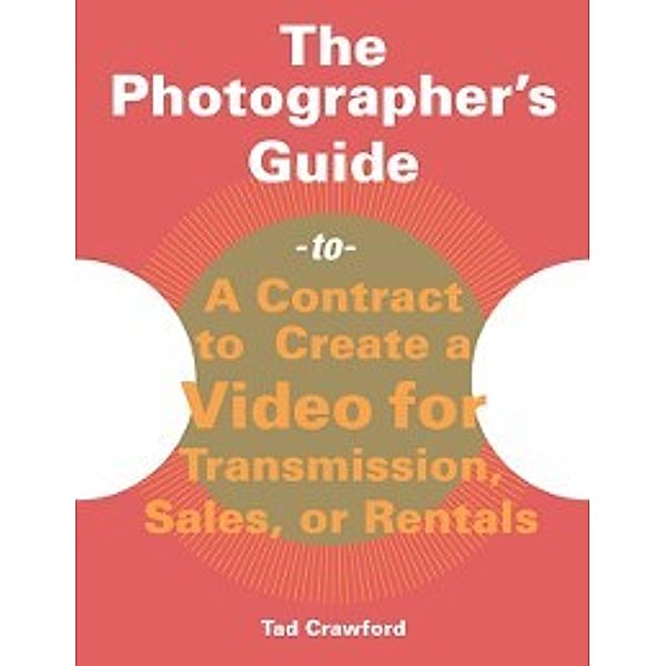 Photographer's Guide to a Contract to Create a Video for Transmission, Sales, or Rentals, Tad Crawford