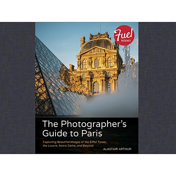Photographer's Guide to Paris, The, Alastair Arthur