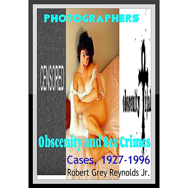 Photographers Obscenity and Sex Crimes Cases, 1927-1996, Robert Grey, Jr Reynolds