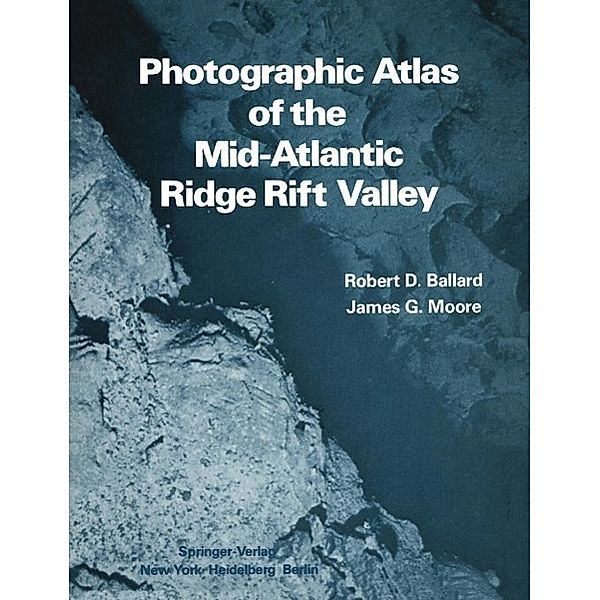 Photographic Atlas of the Mid-Atlantic Ridge Rift Valley, R. D. Ballard, J. G. Moore