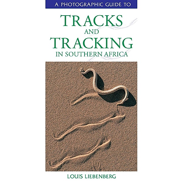 Photographic Guide to Tracks & Tracking in Southern Africa / Photographic Guide, Louis Liebenberg