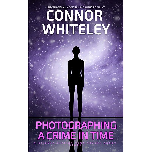 Photographing A Crime In Time: A Science Fiction Time Travel Short Story, Connor Whiteley