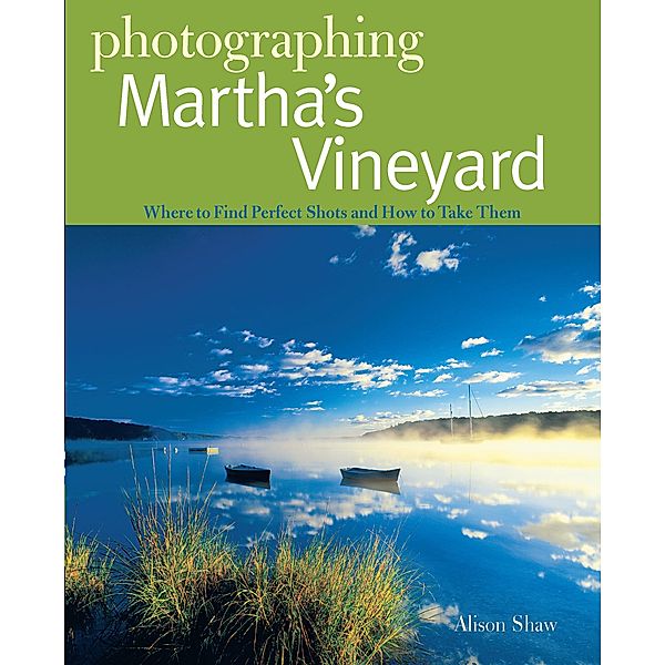 Photographing Martha's Vineyard: Where to Find Perfect Shots and How to Take Them, Alison Shaw