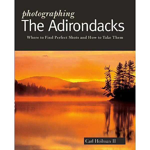 Photographing the Adirondacks (The Photographer's Guide) / The Photographer's Guide Bd.0, Carl Heilman II