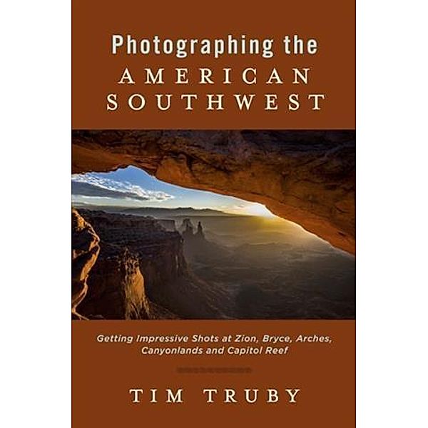 Photographing the American Southwest:, Tim Truby