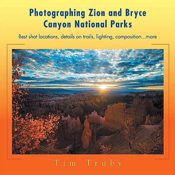 Photographing Zion and Bryce Canyon National Parks, Tim Truby