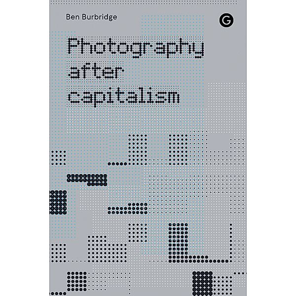 Photography After Capitalism, Ben Burbridge