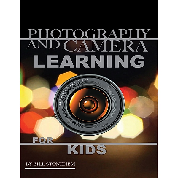 Photography and Camera: Learning for Kids, Bill Stonehem