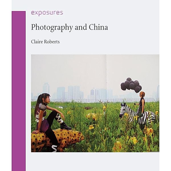 Photography and China / Exposures, Roberts Claire Roberts