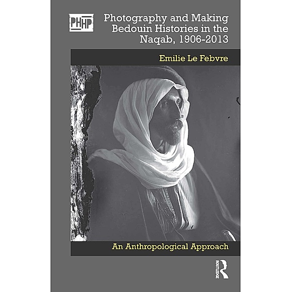 Photography and Making Bedouin Histories in the Naqab, 1906-2013, Emilie Le Febvre