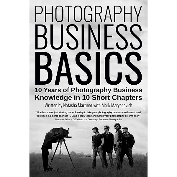 Photography Business Basics: 10 Years of Photography Business Knowledge in 10 Short Chapters, Natasha Martinez, Mark Maryanovich