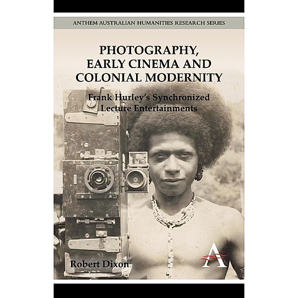 Photography, Early Cinema and Colonial Modernity / Anthem Australian Humanities Research Series, Robert Dixon