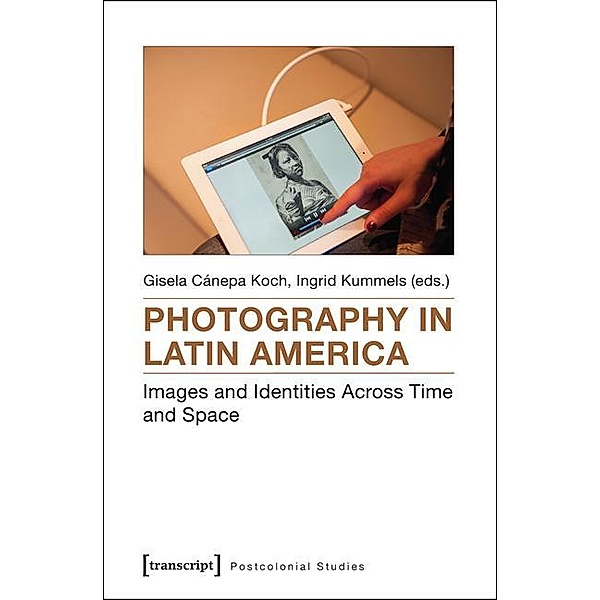 Photography in Latin America / Postcolonial Studies Bd.24