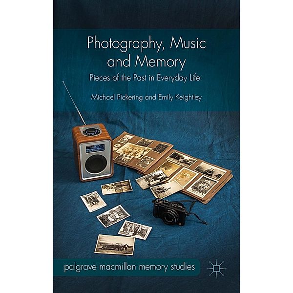 Photography, Music and Memory / Palgrave Macmillan Memory Studies, Michael Pickering, Emily Keightley