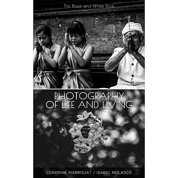 Photography of Life and Living: The Black and White Book, Cendrine Marrouat, Isabel Nolasco