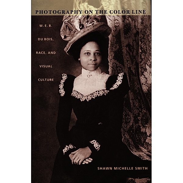 Photography on the Color Line / a John Hope Franklin Center Book, Smith Shawn Michelle Smith
