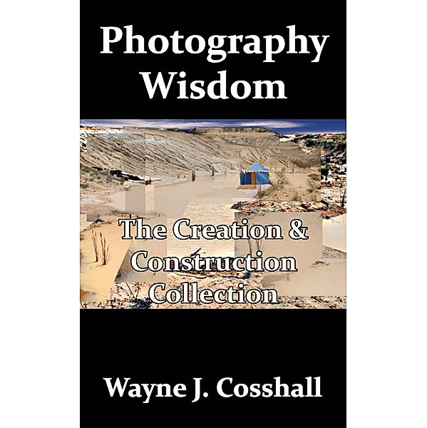 Photography Wisdom: The Creation & Construction Collection / TechnoMagickal Pty Ltd, Wayne Cosshall