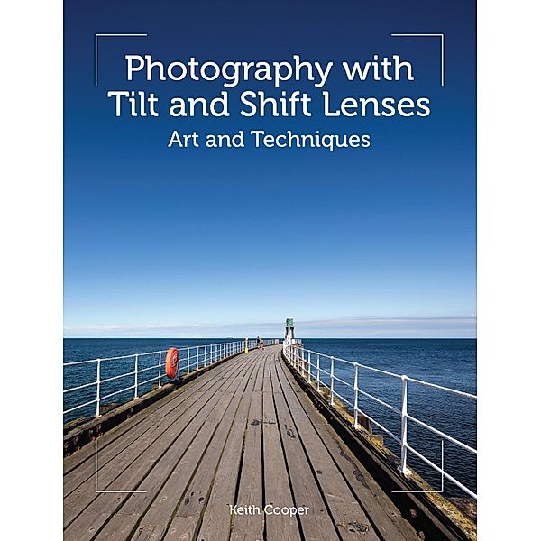 Photography with Tilt and Shift Lenses, Keith Cooper