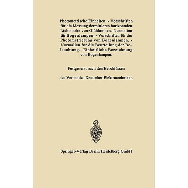 Photometrische Einheiten.-Vorschriften für die Messung dermittleren horizontalen Lichtstarke von Glühlampen.-Normalien für Bogenlampen.-Vorschriften für die Photometrierung von Bogenlampen.-Normalien für die Beurteilung der Beleuchtung.-Einheitliche Bezeichnung von Bogenlampen, Verband Deutscher Elektrotechniker