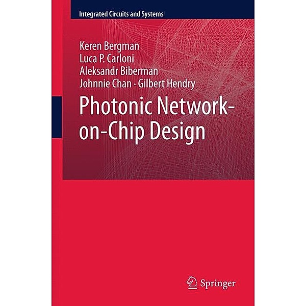 Photonic Network-on-Chip Design, Keren Bergman, Luca P. Carloni, Gilbert Hendry, Johnnie Chan, Aleksandr Biberman