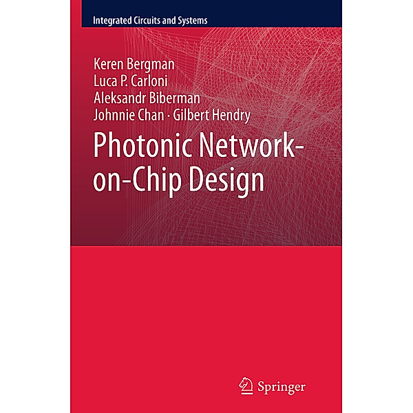 Photonic Network-on-Chip Design, Keren Bergman, Luca P. Carloni, Aleksandr Biberman, Johnnie Chan, Gilbert Hendry