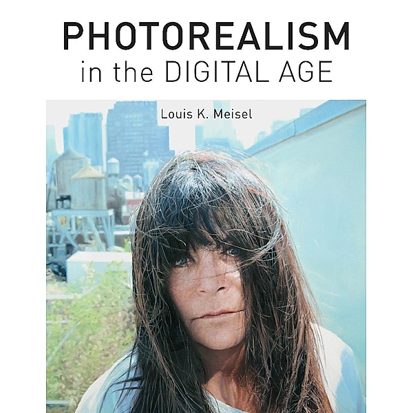 Photorealism in the Digital Age, Louis K. Meisel